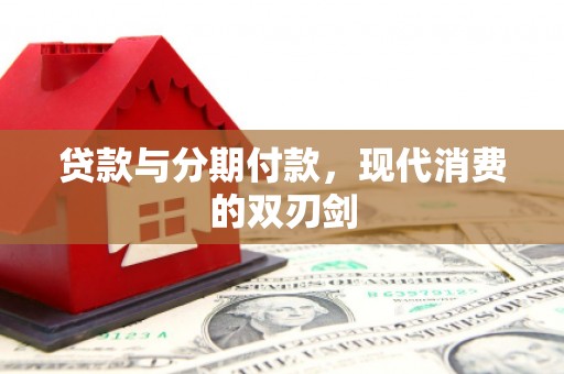 岢岚贷款与分期付款，现代消费的双刃剑