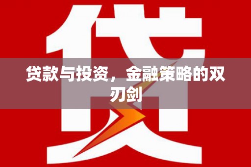 岢岚贷款与投资，金融策略的双刃剑