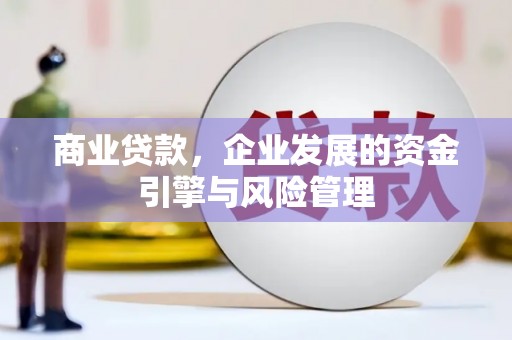岢岚商业贷款，企业发展的资金引擎与风险管理