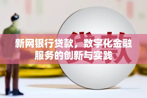 岢岚新网银行贷款，数字化金融服务的创新与实践