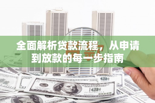 岢岚全面解析贷款流程，从申请到放款的每一步指南