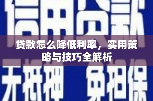 岢岚贷款怎么降低利率，实用策略与技巧全解析