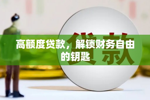 岢岚高额度贷款，解锁财务自由的钥匙