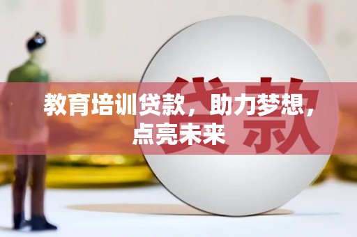 岢岚教育培训贷款，助力梦想，点亮未来