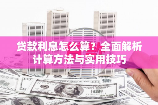 岢岚贷款利息怎么算？全面解析计算方法与实用技巧