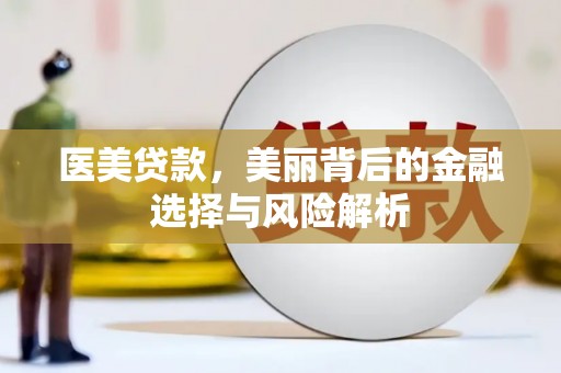 岢岚医美贷款，美丽背后的金融选择与风险解析