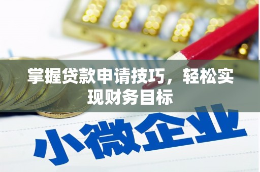 岢岚掌握贷款申请技巧，轻松实现财务目标