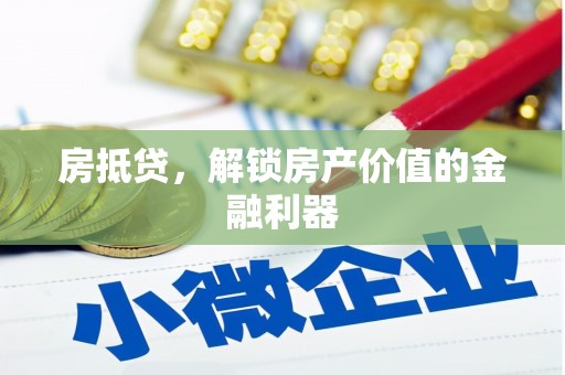 岢岚房抵贷，解锁房产价值的金融利器