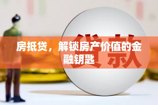 岢岚房抵贷，解锁房产价值的金融钥匙
