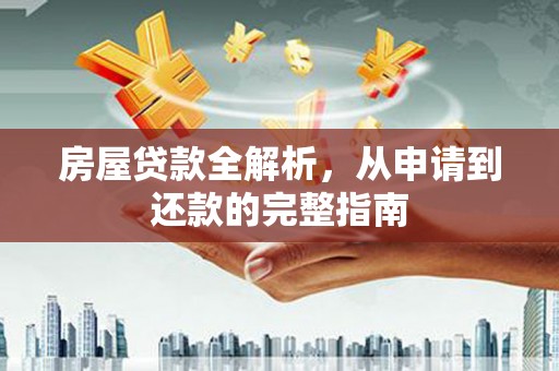 岢岚房屋贷款全解析，从申请到还款的完整指南