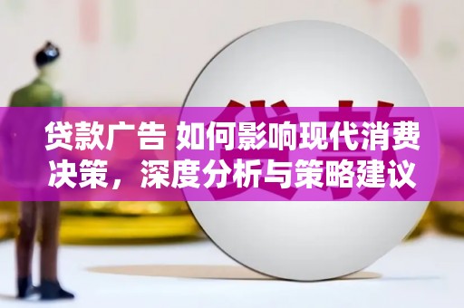 岢岚贷款广告 如何影响现代消费决策，深度分析与策略建议