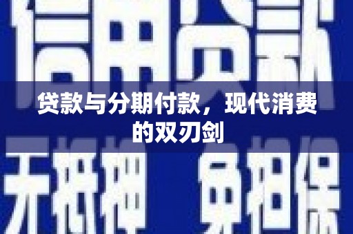 岢岚贷款与分期付款，现代消费的双刃剑