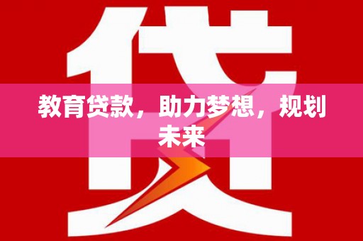岢岚教育贷款，助力梦想，规划未来