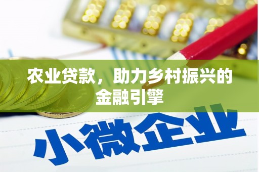 岢岚农业贷款，助力乡村振兴的金融引擎