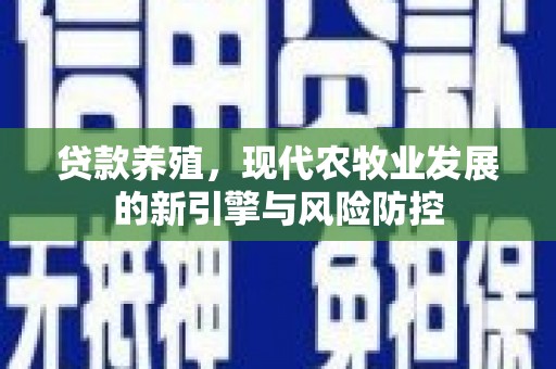 岢岚贷款养殖，现代农牧业发展的新引擎与风险防控