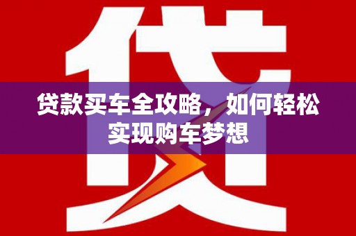 岢岚贷款买车全攻略，如何轻松实现购车梦想