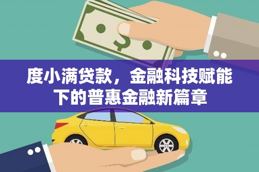 岢岚度小满贷款，金融科技赋能下的普惠金融新篇章