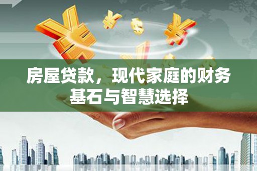 岢岚房屋贷款，现代家庭的财务基石与智慧选择