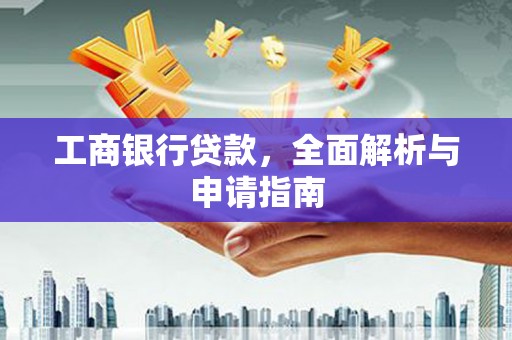 岢岚工商银行贷款，全面解析与申请指南