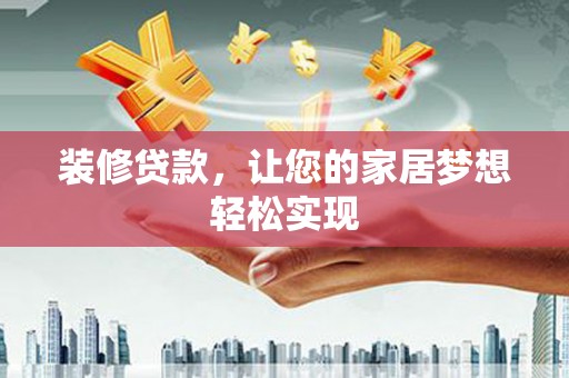 岢岚装修贷款，让您的家居梦想轻松实现