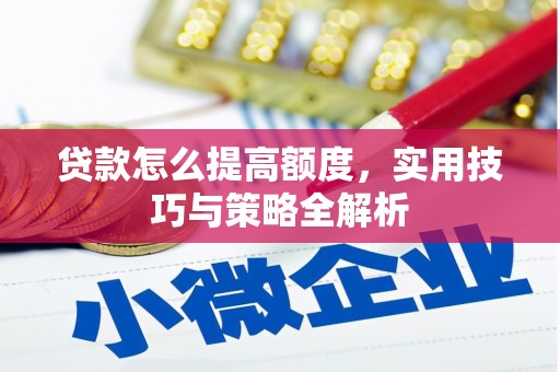 岢岚贷款怎么提高额度，实用技巧与策略全解析