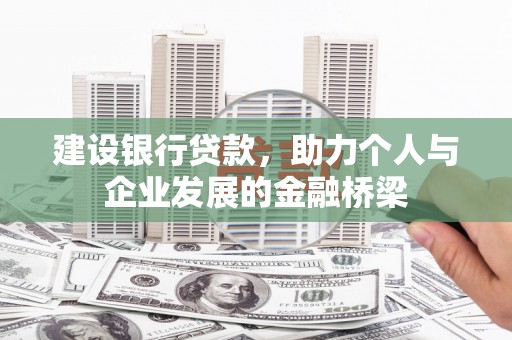 岢岚建设银行贷款，助力个人与企业发展的金融桥梁