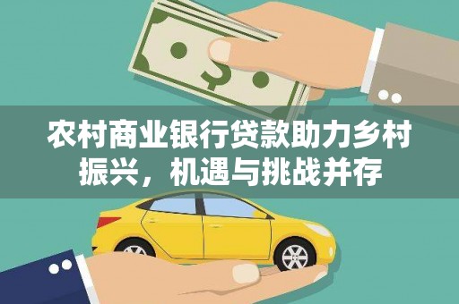 岢岚农村商业银行贷款助力乡村振兴，机遇与挑战并存