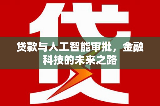 岢岚贷款与人工智能审批，金融科技的未来之路