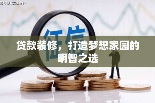 岢岚贷款装修，打造梦想家园的明智之选