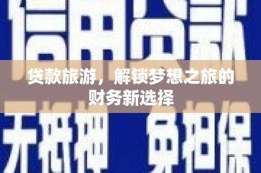 岢岚贷款旅游，解锁梦想之旅的财务新选择