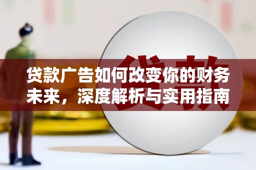 岢岚贷款广告如何改变你的财务未来，深度解析与实用指南