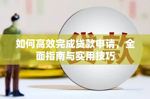 岢岚如何高效完成贷款申请，全面指南与实用技巧