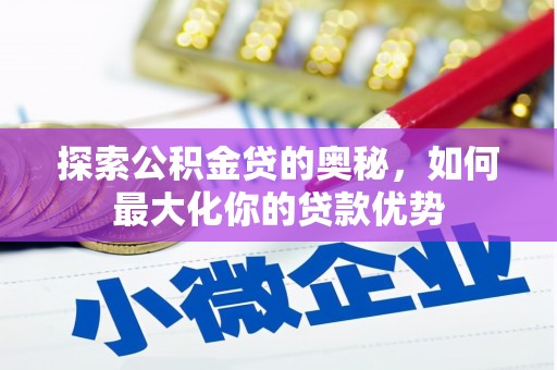 岢岚探索公积金贷的奥秘，如何最大化你的贷款优势