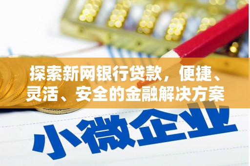 岢岚探索新网银行贷款，便捷、灵活、安全的金融解决方案