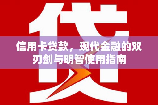 岢岚信用卡贷款，现代金融的双刃剑与明智使用指南
