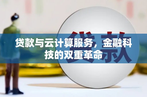 岢岚贷款与云计算服务，金融科技的双重革命