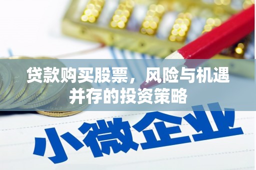 岢岚贷款购买股票，风险与机遇并存的投资策略