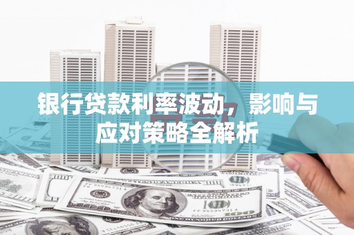 岢岚银行贷款利率波动，影响与应对策略全解析