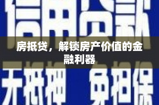 岢岚房抵贷，解锁房产价值的金融利器