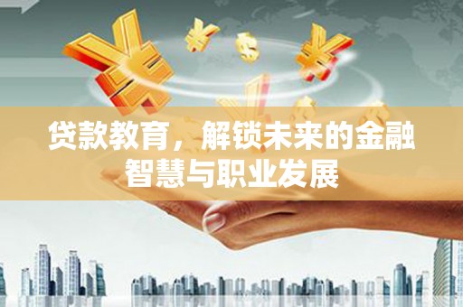 岢岚贷款教育，解锁未来的金融智慧与职业发展