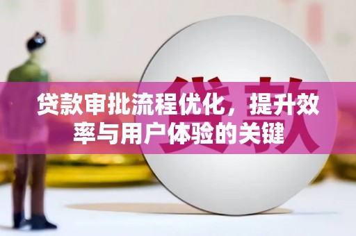 岢岚贷款审批流程优化，提升效率与用户体验的关键