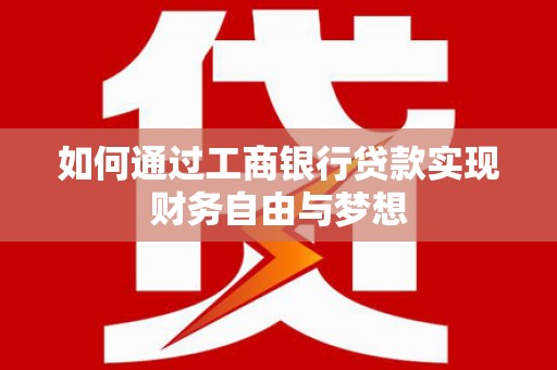 岢岚如何通过工商银行贷款实现财务自由与梦想