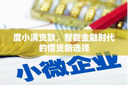 岢岚度小满贷款，智能金融时代的借贷新选择