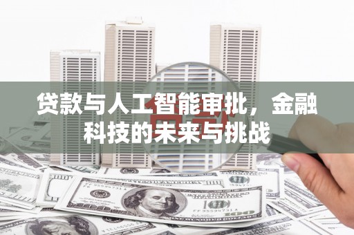 岢岚贷款与人工智能审批，金融科技的未来与挑战