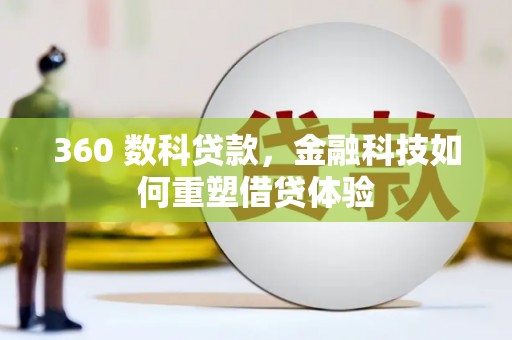 岢岚360 数科贷款，金融科技如何重塑借贷体验