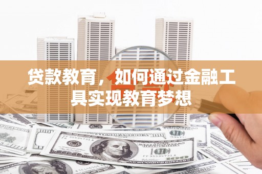 岢岚贷款教育，如何通过金融工具实现教育梦想