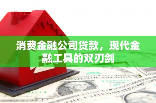 岢岚消费金融公司贷款，现代金融工具的双刃剑