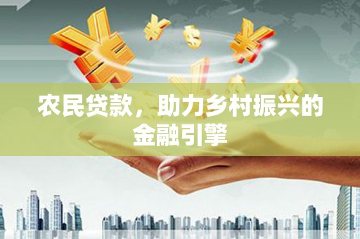 岢岚农民贷款，助力乡村振兴的金融引擎