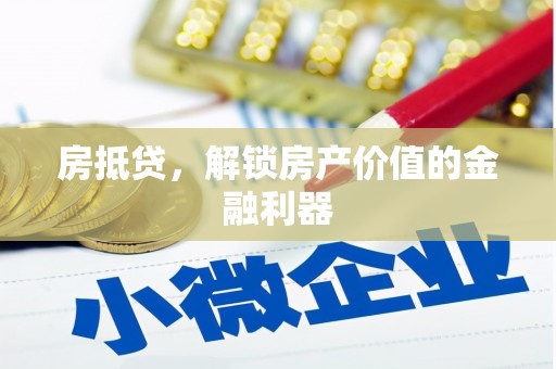岢岚房抵贷，解锁房产价值的金融利器