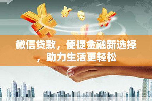 岢岚微信贷款，便捷金融新选择，助力生活更轻松